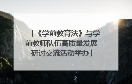 《学前教育法》与学前教师队伍高质量发展研讨交流活动举办