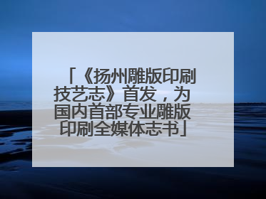 《扬州雕版印刷技艺志》首发，为国内首部专业雕版印刷全媒体志书