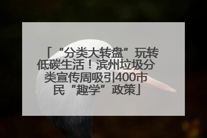 “分类大转盘”玩转低碳生活！滨州垃圾分类宣传周吸引400市民“趣学”政策