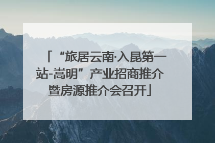 “旅居云南·入昆第一站-嵩明”产业招商推介暨房源推介会召开