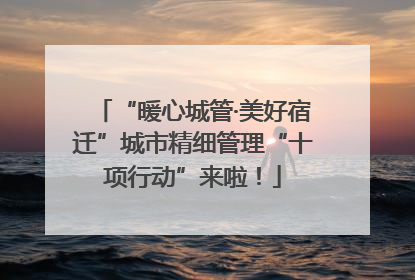 “暖心城管·美好宿迁”城市精细管理“十项行动”来啦！