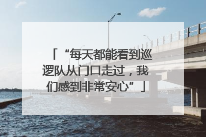 “每天都能看到巡逻队从门口走过，我们感到非常安心”