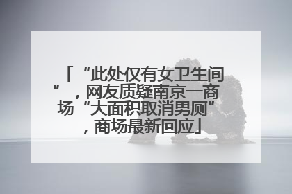 “此处仅有女卫生间”,网友质疑南京一商场“大面积取消男厕”,商场最新回应