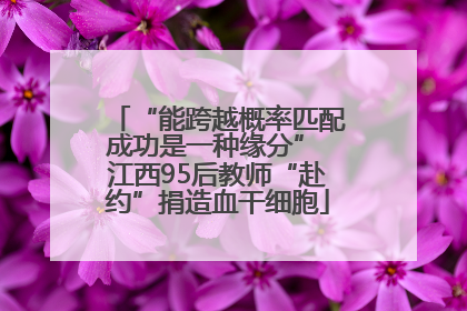 “能跨越概率匹配成功是一种缘分” 江西95后教师“赴约”捐造血干细胞