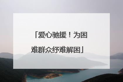 爱心驰援！为困难群众纾难解困