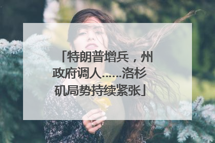 特朗普增兵，州政府调人……洛杉矶局势持续紧张