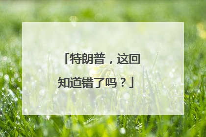 特朗普，这回知道错了吗？