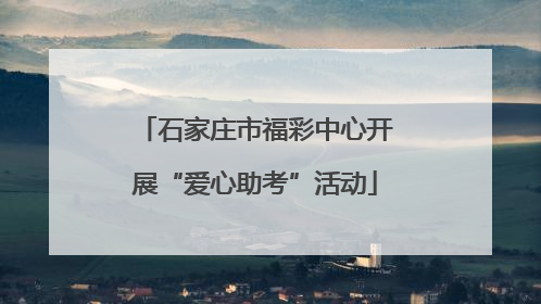 石家庄市福彩中心开展“爱心助考”活动