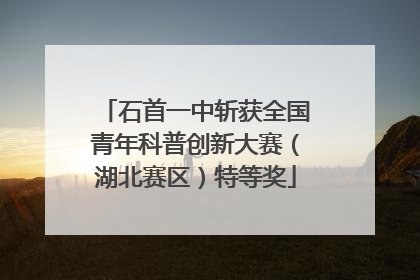 石首一中斩获全国青年科普创新大赛（湖北赛区）特等奖