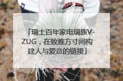 瑞士百年家电瑞族V-ZUG，在致雅方寸间构建人与爱意的链接
