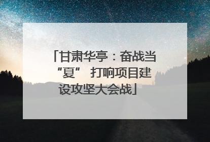 甘肃华亭：奋战当“夏” 打响项目建设攻坚大会战
