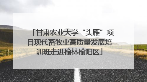 甘肃农业大学“头雁”项目现代畜牧业高质量发展培训班走进榆林榆阳区