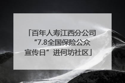 百年人寿江西分公司“7.8全国保险公众宣传日”进何坊社区