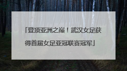 登顶亚洲之巅！武汉女足获得首届女足亚冠联赛冠军