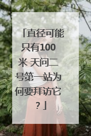直径可能只有100米 天问二号第一站为何要拜访它？