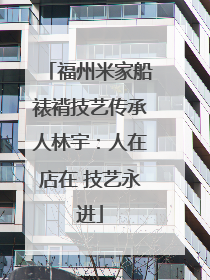 福州米家船裱褙技艺传承人林宇：人在店在 技艺永进