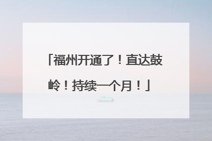 福州开通了！直达鼓岭！持续一个月！