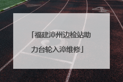 福建漳州边检站助力台轮入漳维修