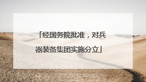 经国务院批准，对兵器装备集团实施分立