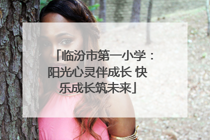 临汾市第一小学：阳光心灵伴成长 快乐成长筑未来