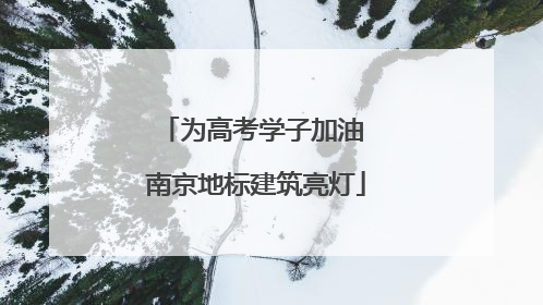 为高考学子加油 南京地标建筑亮灯