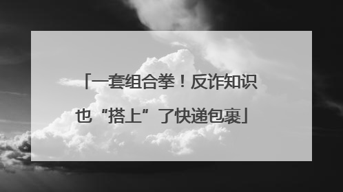 一套组合拳！反诈知识也“搭上”了快递包裹