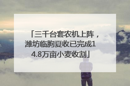 三千台套农机上阵，潍坊临朐夏收已完成14.8万亩小麦收割