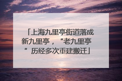 上海九里亭街道落成新九里亭，“老九里亭”历经多次重建搬迁