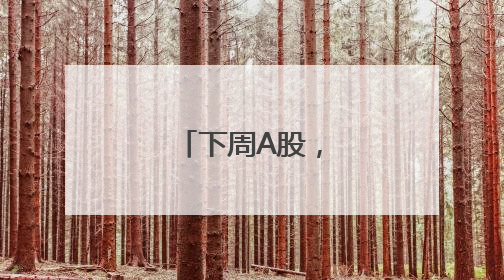 下周A股，利好来了！