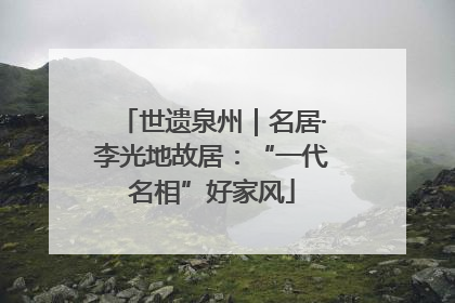 世遗泉州｜名居·李光地故居：“一代名相”好家风