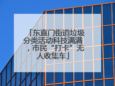 东直门街道垃圾分类活动科技满满，市民“打卡”无人收集车