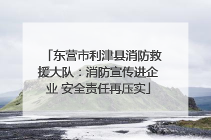 东营市利津县消防救援大队：消防宣传进企业 安全责任再压实