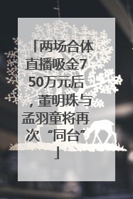 两场合体直播吸金750万元后，董明珠与孟羽童将再次“同台”