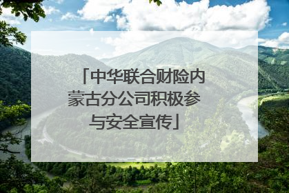 中华联合财险内蒙古分公司积极参与安全宣传