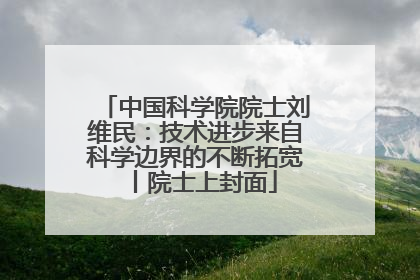 中国科学院院士刘维民：技术进步来自科学边界的不断拓宽丨院士上封面