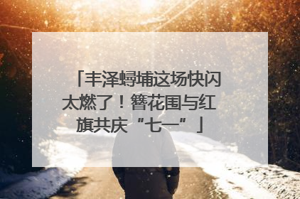 丰泽蟳埔这场快闪太燃了！簪花围与红旗共庆“七一”