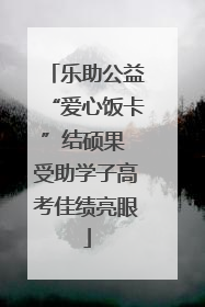 乐助公益“爱心饭卡”结硕果 受助学子高考佳绩亮眼