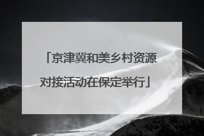 京津冀和美乡村资源对接活动在保定举行