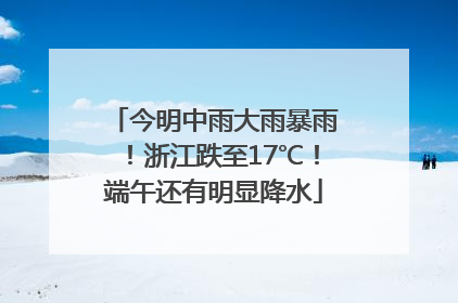 今明中雨大雨暴雨！浙江跌至17℃！端午还有明显降水