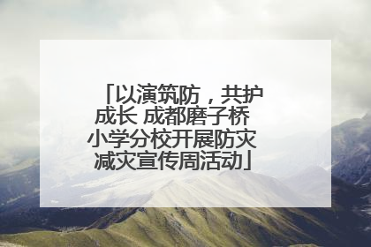以演筑防，共护成长 成都磨子桥小学分校开展防灾减灾宣传周活动
