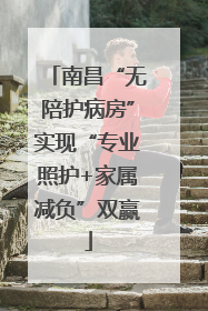 南昌“无陪护病房”实现“专业照护+家属减负”双赢