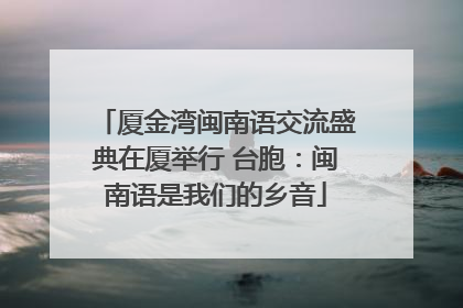 厦金湾闽南语交流盛典在厦举行 台胞：闽南语是我们的乡音