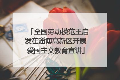 全国劳动模范王启发在淄博高新区开展爱国主义教育宣讲