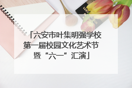 六安市叶集明强学校第一届校园文化艺术节暨“六一”汇演