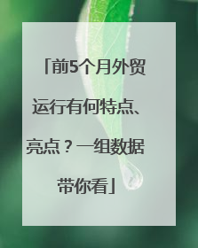 前5个月外贸运行有何特点、亮点？一组数据带你看