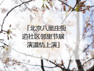 北京八里庄街道社区邻里节展演温情上演