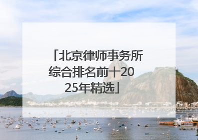 北京律师事务所综合排名前十2025年精选