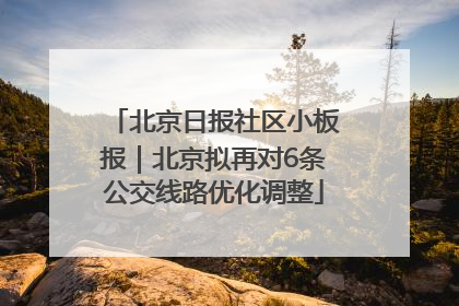 北京日报社区小板报｜北京拟再对6条公交线路优化调整