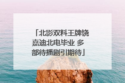 北影双料王牌饶嘉迪北电毕业 多部待播剧引期待