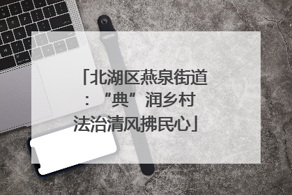 北湖区燕泉街道：“典”润乡村 法治清风拂民心